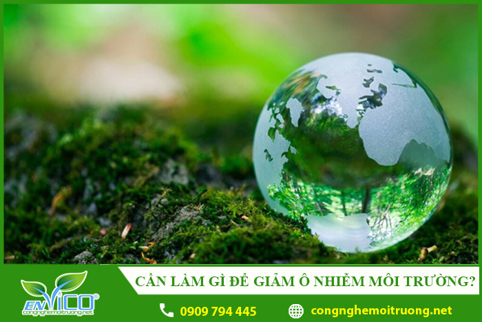 can lam gi de giam thieu o nhiem moi truong hien nay